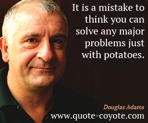  quotes - It is a mistake to think you can solve any major problems just with potatoes.