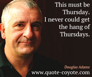  quotes - This must be Thursday. I never could get the hang of Thursdays.
