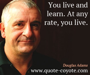  quotes - You live and learn. At any rate, you live.