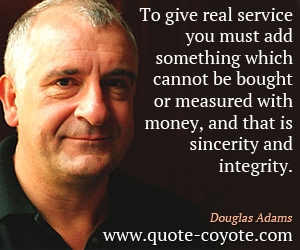Integrity quotes - To give real service you must add something which cannot be bought or measured with money, and that is sincerity and integrity.