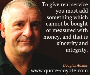 Sincerity quotes - To give real service you must add something which cannot be bought or measured with money, and that is sincerity and integrity.