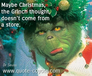 Dr Seuss - Maybe Christmas, the Grinch thought, doesn't come from a store.