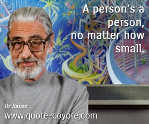  quotes - A person's a person, no matter how small. 