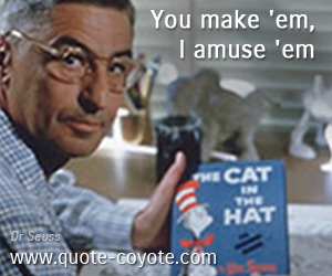  quotes - You make 'em, I amuse 'em