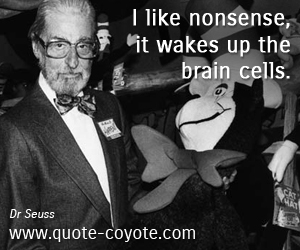 Brain quotes - I like nonsense, it wakes up the brain cells. 