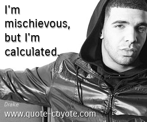  quotes - <p>I'm mischievous, but I'm calculated.</p>