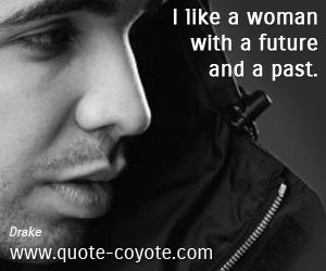 Like quotes - I like a woman with a future and a past.