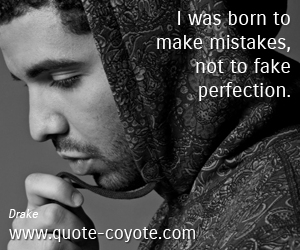 Fake quotes - I was born to make mistakes, not to fake perfection.