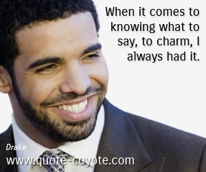  quotes - When it comes to knowing what to say, to charm, I always had it. 