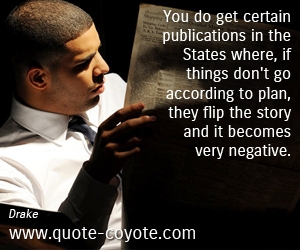  quotes - You do get certain publications in the States where, if things don't go according to plan, they flip the story and it becomes very negative. 