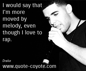 Love quotes - I would say that I'm more moved by melody, even though I love to rap. 