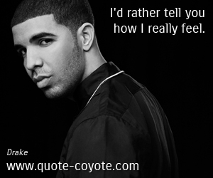 Feel quotes - I'd rather tell you how I really feel. 