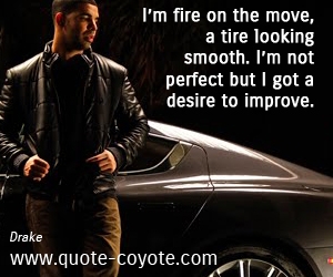 Desire quotes - I’m fire on the move, a tire looking smooth. I’m not perfect but I got a desire to improve.