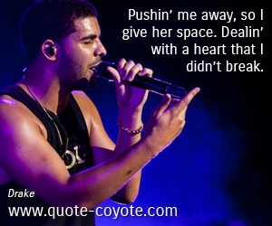  quotes - Pushin’ me away, so I give her space. Dealin’ with a heart that I didn’t break.