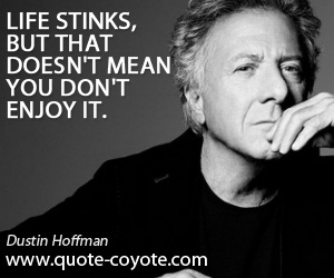  quotes - Life stinks, but that doesn't mean you don't enjoy it.