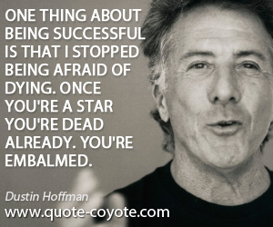 Star quotes - One thing about being successful is that I stopped being afraid of dying. Once you're a star you're dead already. You're embalmed.