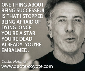 Stop quotes - One thing about being successful is that I stopped being afraid of dying. Once you're a star you're dead already. You're embalmed.