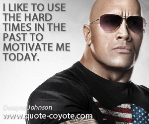 Use quotes - I like to use the hard times in the past to motivate me today.