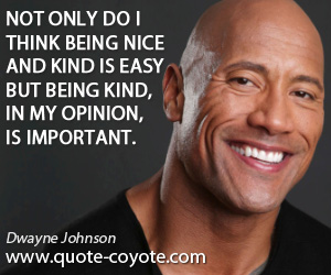 Opinion quotes - Not only do I think being nice and kind is easy but being kind, in my opinion, is important.