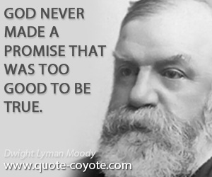  quotes - God never made a promise that was too good to be true.