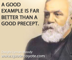  quotes - A good example is far better than a good precept.