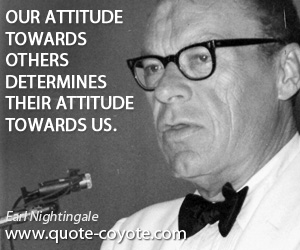 Attitude quotes - Our attitude towards others determines their attitude towards us.