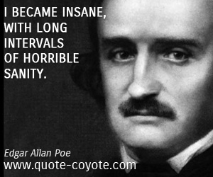 Insane quotes - I became insane, with long intervals of horrible sanity.