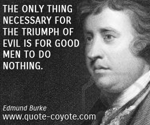 Triumph quotes - The only thing necessary for the triumph of evil is for good men to do nothing.