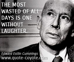 Edward Estlin Cummings - The most wasted of all days is one without laughter.