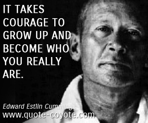 Grow quotes - It takes courage to grow up and become who you really are.