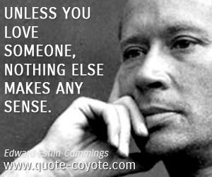 Wisdom quotes - Unless you love someone, nothing else makes any sense.