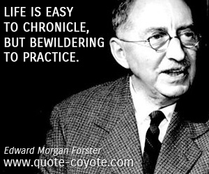 Easy quotes - Life is easy to chronicle, but bewildering to practice.