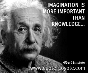 Imagination quotes - Imagination is more important than knowledge...