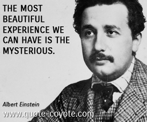 Brainy quotes - The most beautiful experience we can have is the mysterious.