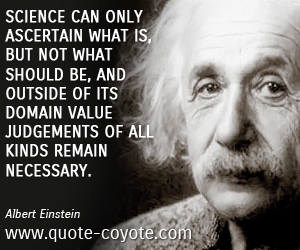  quotes - Science can only ascertain what is, but not what should be, and outside of its domain value judgements of all kinds remain necessary.
