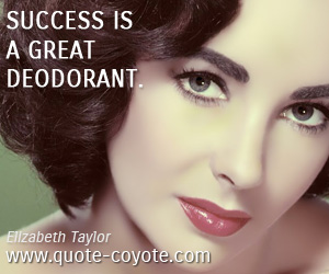 Great quotes - Success is a great deodorant.