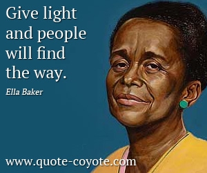  quotes - Give light and people will find the way.