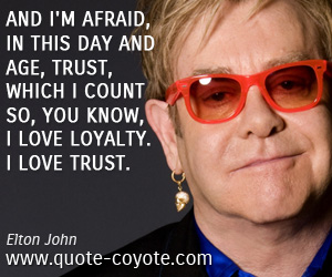 Afraid quotes - And I'm afraid, in this day and age, trust, which I count so, you know, I love loyalty. I love trust.