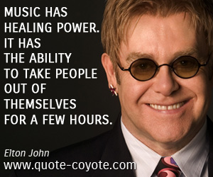 Elton John - Music has healing power. It has the ability to take people out of themselves for a few hours.
