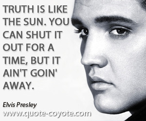 Like quotes - Truth is like the sun. You can shut it out for a time, but it ain't goin' away.