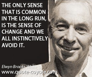 Avoid quotes - The only sense that is common in the long run, is the sense of change and we all instinctively avoid it.