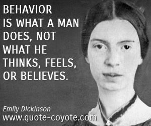 Emily Dickinson - Behavior is what a man does, not what he thinks, feels, or believes.