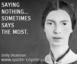 Emily Dickinson - Saying nothing... sometimes says the most.