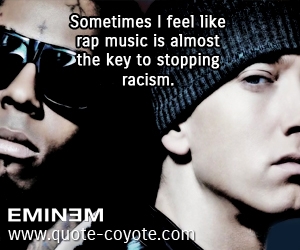 Music quotes - Sometimes I feel like rap music is almost the key to stopping racism.