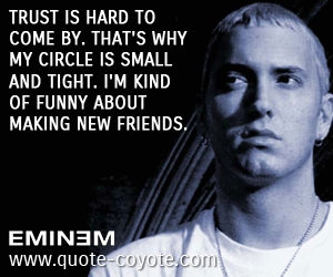 Small quotes - Trust is hard to come by. That's why my circle is small and tight. I'm kind of funny about making new friends. 