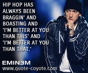  quotes - Hip hop has always been braggin' and boasting and 'I'm better at you than this' and 'I'm better at you than that.' 