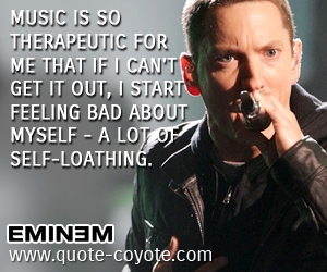 Rap quotes - Music is so therapeutic for me that if I can't get it out, I start feeling bad about myself - a lot of self-loathing.