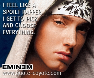 Rappers quotes - I feel like a spoilt rapper. I get to pick and choose everything. 