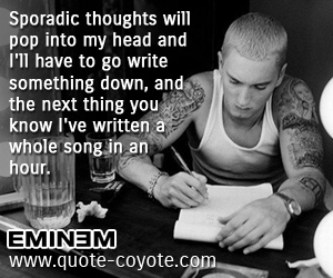  quotes - Sporadic thoughts will pop into my head and I'll have to go write something down, and the next thing you know I've written a whole song in an hour. 