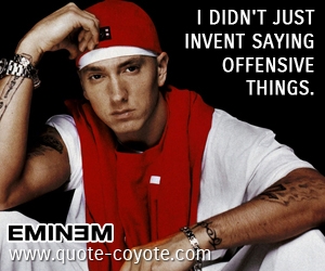  quotes - I didn't just invent saying offensive things. 